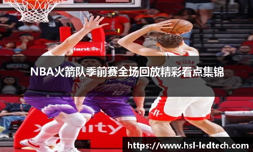 NBA火箭队季前赛全场回放精彩看点集锦